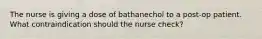 The nurse is giving a dose of bathanechol to a post-op patient. What contraindication should the nurse check?