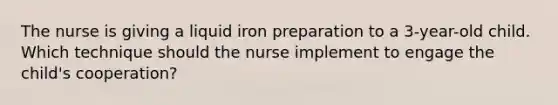 The nurse is giving a liquid iron preparation to a 3-year-old child. Which technique should the nurse implement to engage the child's cooperation?