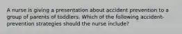 A nurse is giving a presentation about accident prevention to a group of parents of toddlers. Which of the following accident-prevention strategies should the nurse include?