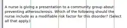 A nurse is giving a presentation to a community group about preventing atherosclerosis. Which of the following should the nurse include as a modifiable risk factor for this disorder? (Select all that apply.)