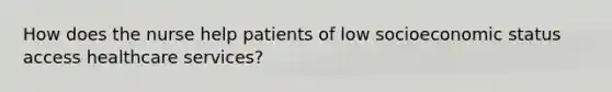 How does the nurse help patients of low socioeconomic status access healthcare services?