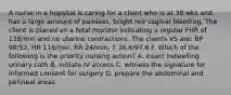 A nurse in a hopsital is caring for a client who is at 38 wks and has a large amount of painless, bright red vaginal bleeding. The client is placed on a fetal monitor indicating a regular FHR of 138/min and no uterine contractions. The clients VS are: BP 98/52, HR 118/min, RR 24/min, T 36.4/97.6 F. Which of the following is the priority nursing action? A. insert indwelling urinary cath B. initiate IV access C. witness the signature for informed consent for surgery D. prepare the abdominal and perineal areas