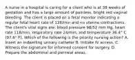 A nurse in a hospital is caring for a client who is at 38 weeks of gestation and has a large amount of painless, bright red vaginal bleeding. The client is placed on a fetal monitor indicating a regular fetal heart rate of 138/min and no uterine contractions. The client's vital signs are: blood pressure 98/52 mm Hg, heart rate 118/min, respiratory rate 24/min, and temperature 36.4° C (97.6° F). Which of the following is the priority nursing action? A. Insert an indwelling urinary catheter B. Initiate IV access. C. Witness the signature for informed consent for surgery. D. Prepare the abdominal and perineal areas.