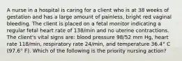 A nurse in a hospital is caring for a client who is at 38 weeks of gestation and has a large amount of painless, bright red vaginal bleeding. The client is placed on a fetal monitor indicating a regular fetal heart rate of 138/min and no uterine contractions. The client's vital signs are: blood pressure 98/52 mm Hg, heart rate 118/min, respiratory rate 24/min, and temperature 36.4° C (97.6° F). Which of the following is the priority nursing action?