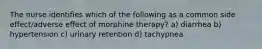 The nurse identifies which of the following as a common side effect/adverse effect of morphine therapy? a) diarrhea b) hypertension c) urinary retention d) tachypnea