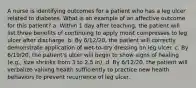 A nurse is identifying outcomes for a patient who has a leg ulcer related to diabetes. What is an example of an affective outcome for this patient? a. Within 1 day after teaching, the patient will list three benefits of continuing to apply moist compresses to leg ulcer after discharge. b. By 6/12/20, the patient will correctly demonstrate application of wet-to-dry dressing on leg ulcer. c. By 6/19/20, the patient's ulcer will begin to show signs of healing (e.g., size shrinks from 3 to 2.5 in). d. By 6/12/20, the patient will verbalize valuing health sufficiently to practice new health behaviors to prevent recurrence of leg ulcer.