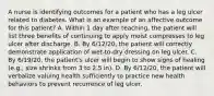 A nurse is identifying outcomes for a patient who has a leg ulcer related to diabetes. What is an example of an affective outcome for this patient? A. Within 1 day after teaching, the patient will list three benefits of continuing to apply moist compresses to leg ulcer after discharge. B. By 6/12/20, the patient will correctly demonstrate application of wet-to-dry dressing on leg ulcer. C. By 6/19/20, the patient's ulcer will begin to show signs of healing (e.g., size shrinks from 3 to 2.5 in). D. By 6/12/20, the patient will verbalize valuing health sufficiently to practice new health behaviors to prevent recurrence of leg ulcer.