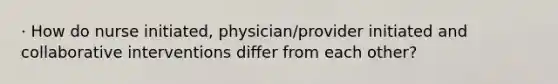 · How do nurse initiated, physician/provider initiated and collaborative interventions differ from each other?