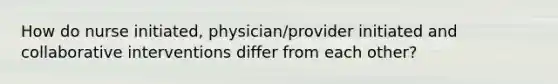 How do nurse initiated, physician/provider initiated and collaborative interventions differ from each other?