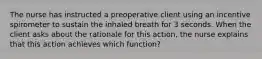 The nurse has instructed a preoperative client using an incentive spirometer to sustain the inhaled breath for 3 seconds. When the client asks about the rationale for this action, the nurse explains that this action achieves which function?