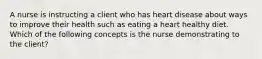 A nurse is instructing a client who has heart disease about ways to improve their health such as eating a heart healthy diet. Which of the following concepts is the nurse demonstrating to the client?