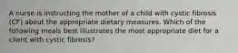 A nurse is instructing the mother of a child with cystic fibrosis (CF) about the appropriate dietary measures. Which of the following meals best illustrates the most appropriate diet for a client with cystic fibrosis?