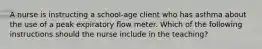 A nurse is instructing a school-age client who has asthma about the use of a peak expiratory flow meter. Which of the following instructions should the nurse include in the teaching?