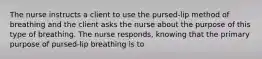 The nurse instructs a client to use the pursed-lip method of breathing and the client asks the nurse about the purpose of this type of breathing. The nurse responds, knowing that the primary purpose of pursed-lip breathing is to