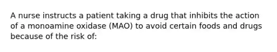 A nurse instructs a patient taking a drug that inhibits the action of a monoamine oxidase (MAO) to avoid certain foods and drugs because of the risk of: