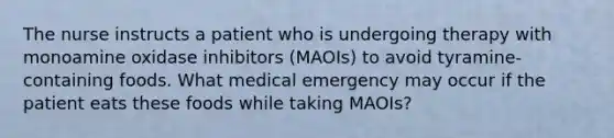 The nurse instructs a patient who is undergoing therapy with monoamine oxidase inhibitors (MAOIs) to avoid tyramine-containing foods. What medical emergency may occur if the patient eats these foods while taking MAOIs?