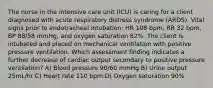 The nurse in the intensive care unit (ICU) is caring for a client diagnosed with acute respiratory distress syndrome (ARDS). Vital signs prior to endotracheal intubation: HR 108 bpm, RR 32 bpm, BP 88/58 mmHg, and oxygen saturation 82%. The client is intubated and placed on mechanical ventilation with positive pressure ventilation. Which assessment finding indicates a further decrease of cardiac output secondary to positive pressure ventilation? A) Blood pressure 90/60 mmHg B) Urine output 25mL/hr C) Heart rate 110 bpm D) Oxygen saturation 90%