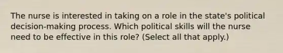 The nurse is interested in taking on a role in the state's political decision-making process. Which political skills will the nurse need to be effective in this role? (Select all that apply.)