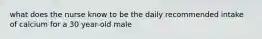 what does the nurse know to be the daily recommended intake of calcium for a 30 year-old male