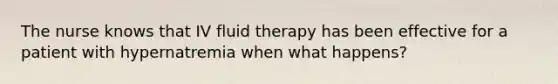 The nurse knows that IV fluid therapy has been effective for a patient with hypernatremia when what happens?