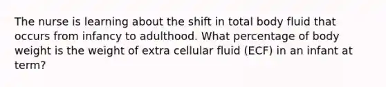 The nurse is learning about the shift in total body fluid that occurs from infancy to adulthood. What percentage of body weight is the weight of extra cellular fluid (ECF) in an infant at term?