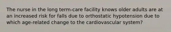 The nurse in the long term-care facility knows older adults are at an increased risk for falls due to orthostatic hypotension due to which age-related change to the cardiovascular system?