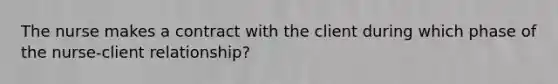 The nurse makes a contract with the client during which phase of the nurse-client relationship?