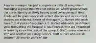 A nurse manager has just completed a difficult assignment managing a group that was not cohesive. Which group should the nurse identify as likely having good cohesiveness? Note: Credit will be given only if all correct choices and no incorrect choices are selected. Select all that apply. 1. Nurses who each have 7 to 8 years of experience 2. Nurses who work on different units throughout the hospital 3. Staff nurses who are interested in learning about the task of the group 4. Staff nurses who work with one another on a daily basis 5. Staff nurses who are all between 35 and 40 years of age