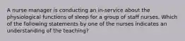 A nurse manager is conducting an in-service about the physiological functions of sleep for a group of staff nurses. Which of the following statements by one of the nurses indicates an understanding of the teaching?