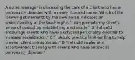 A nurse manager is discussing the care of a client who has a personality disorder with a newly licensed nurse. Which of the following statements by the new nurse indicates an understanding of the teaching? A."I can promote my client's sense of control by establishing a schedule." B."I should encourage clients who have a schizoid personality disorder to increase socialization." C."I should practice limit-setting to help prevent client manipulation." D."I should implement assertiveness training with clients who have antisocial personality disorder."