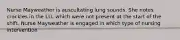 Nurse Mayweather is auscultating lung sounds. She notes crackles in the LLL which were not present at the start of the shift. Nurse Mayweather is engaged in which type of nursing intervention