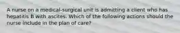 A nurse on a medical-surgical unit is admitting a client who has hepatitis B with ascites. Which of the following actions should the nurse include in the plan of care?