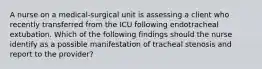 A nurse on a medical-surgical unit is assessing a client who recently transferred from the ICU following endotracheal extubation. Which of the following findings should the nurse identify as a possible manifestation of tracheal stenosis and report to the provider?