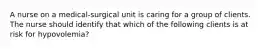 A nurse on a medical-surgical unit is caring for a group of clients. The nurse should identify that which of the following clients is at risk for hypovolemia?