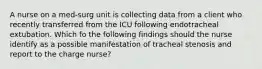 A nurse on a med-surg unit is collecting data from a client who recently transferred from the ICU following endotracheal extubation. Which fo the following findings should the nurse identify as a possible manifestation of tracheal stenosis and report to the charge nurse?