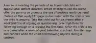 A nurse is meeting the parents of an 8-year-old child with oppositional defiant disorder. Which strategies can the nurse offer the parents to promote the use of positive reinforcement? (Select all that apply.) Engage in discussion with the child when the child is arguing. Take the child out for ice cream after a weekend free of arguing or questioning. Give high-fives for following through on a request the first time. Offer the child a toy or a game after a week of good behavior at school. Provide hugs and cuddles when the child and throwing objects during a tantrum.