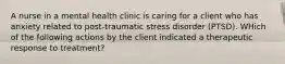 A nurse in a mental health clinic is caring for a client who has anxiety related to post-traumatic stress disorder (PTSD). WHich of the following actions by the client indicated a therapeutic response to treatment?