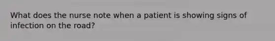 What does the nurse note when a patient is showing signs of infection on the road?