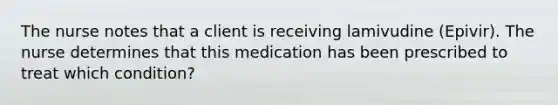 The nurse notes that a client is receiving lamivudine (Epivir). The nurse determines that this medication has been prescribed to treat which condition?