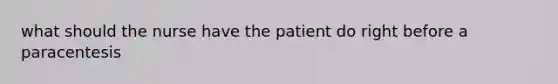 what should the nurse have the patient do right before a paracentesis