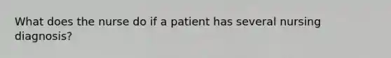 What does the nurse do if a patient has several nursing diagnosis?