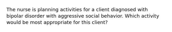 The nurse is planning activities for a client diagnosed with bipolar disorder with aggressive social behavior. Which activity would be most appropriate for this client?