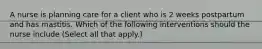 A nurse is planning care for a client who is 2 weeks postpartum and has mastitis. Which of the following interventions should the nurse include (Select all that apply.)