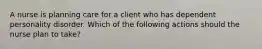 A nurse is planning care for a client who has dependent personality disorder. Which of the following actions should the nurse plan to take?