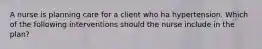 A nurse is planning care for a client who ha hypertension. Which of the following interventions should the nurse include in the plan?