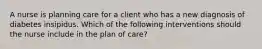 A nurse is planning care for a client who has a new diagnosis of diabetes insipidus. Which of the following interventions should the nurse include in the plan of care?