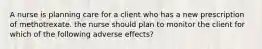 A nurse is planning care for a client who has a new prescription of methotrexate. the nurse should plan to monitor the client for which of the following adverse effects?