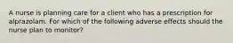 A nurse is planning care for a client who has a prescription for alprazolam. For which of the following adverse effects should the nurse plan to monitor?