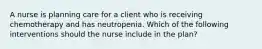 A nurse is planning care for a client who is receiving chemotherapy and has neutropenia. Which of the following interventions should the nurse include in the plan?