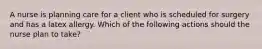 A nurse is planning care for a client who is scheduled for surgery and has a latex allergy. Which of the following actions should the nurse plan to take?